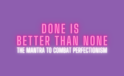 Done is Better Than None - The Mantra to Combat Perfectionism